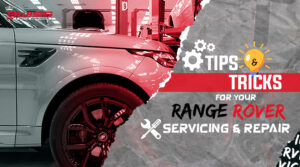 Tips and tricks For Range Rover Servicing & Maintenance - Royal Swiss Auto