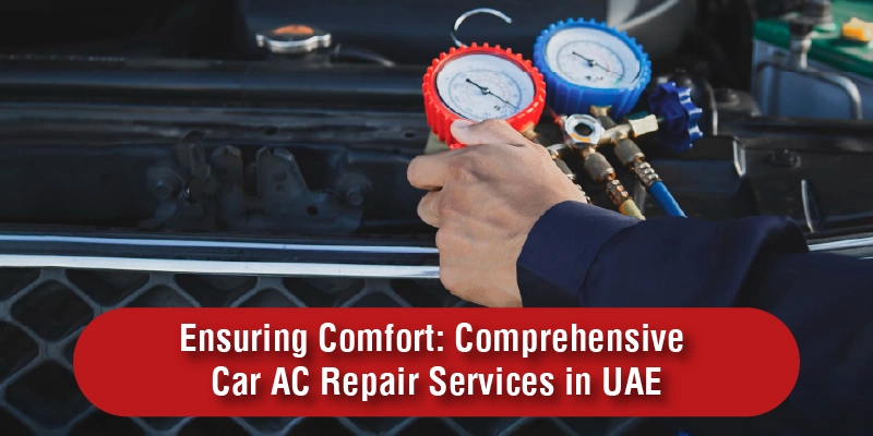 Ensuring Comfort Comprehensive Car AC Repair Services in UAE
