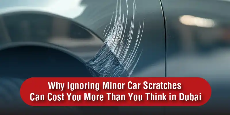 Why Ignoring Minor Car Scratches in Dubai Can Cost You More | Royal ...