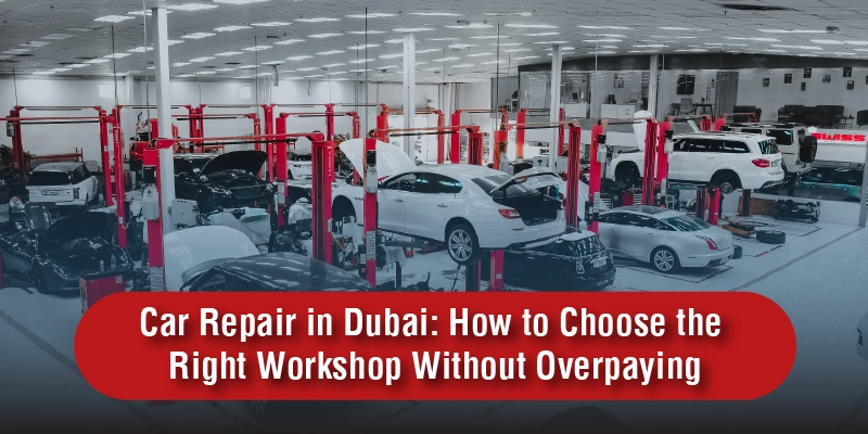 Car Repair in Dubai How to Choose the Right Workshop Without Overpaying