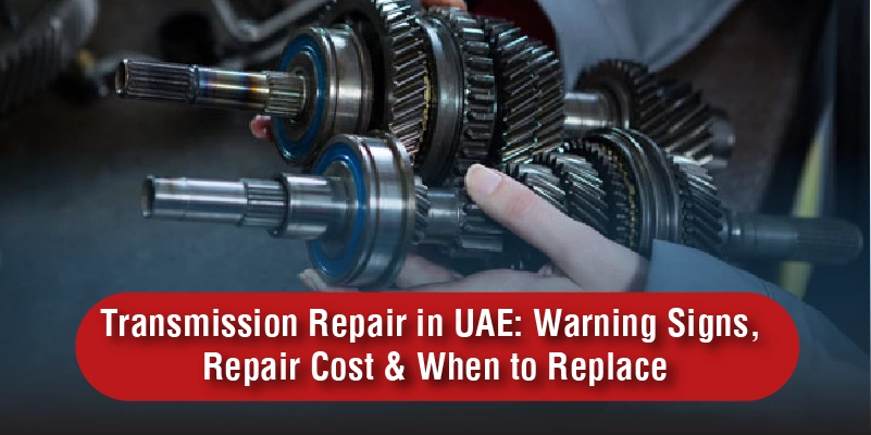 Transmission Repair in UAE: Warning Signs, Repair Cost & When to Replace