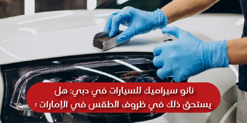 Ceramic Coating in Dubai Is It Worth It for UAE Weather Conditions