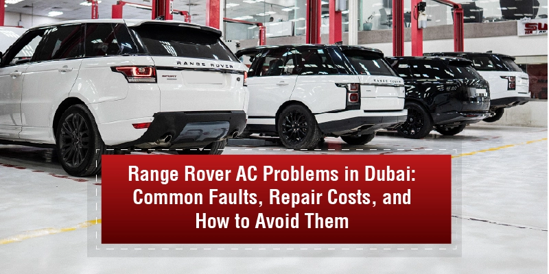 Range Rover AC Problems in Dubai Common Faults, Repair Costs, and How to Avoid Them