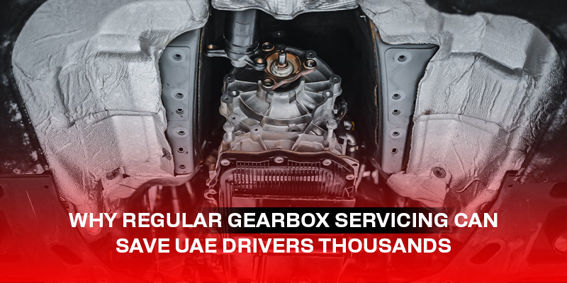 Why Regular Gearbox Servicing Can Save UAE Drivers Thousands